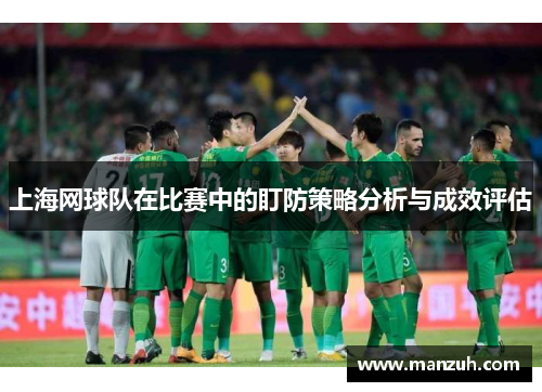 上海网球队在比赛中的盯防策略分析与成效评估