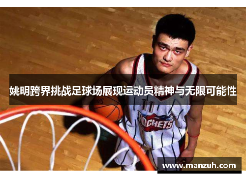 姚明跨界挑战足球场展现运动员精神与无限可能性