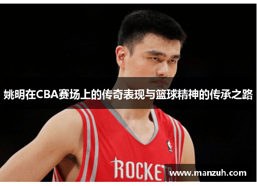 姚明在CBA赛场上的传奇表现与篮球精神的传承之路